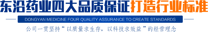 東沿藥業四大品質保證打造行業標準公司一貫堅持“以質量求生存，以科技求效益”的經營理念